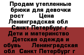 Продам утепленные брюки для девочки рост 104 › Цена ­ 300 - Ленинградская обл., Санкт-Петербург г. Дети и материнство » Детская одежда и обувь   . Ленинградская обл.,Санкт-Петербург г.